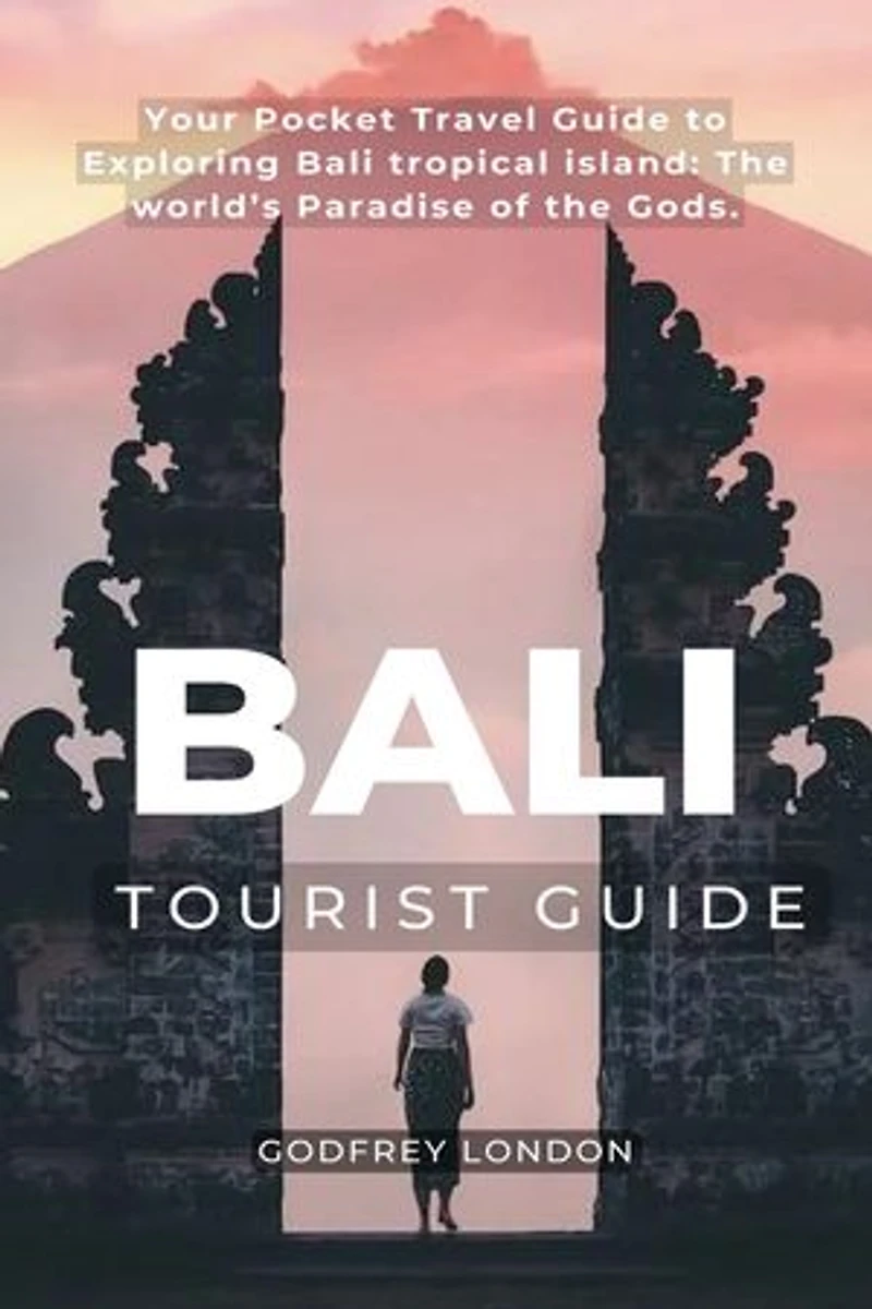 BALI TOURIST GUIDE: Your Pocket Travel Guide to Exploring Bali tropical island: The world’s Paradise of the Gods.