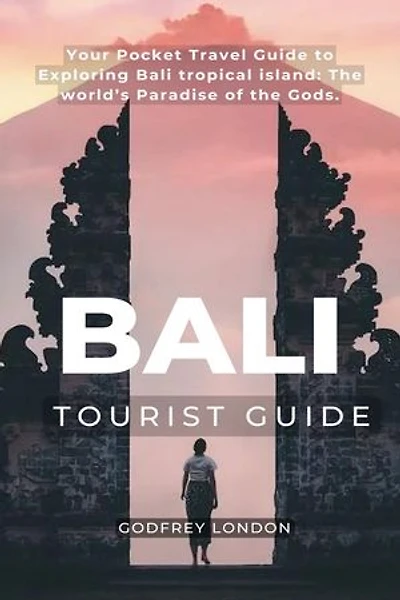 BALI TOURIST GUIDE: Your Pocket Travel Guide to Exploring Bali tropical island: The world’s Paradise of the Gods.