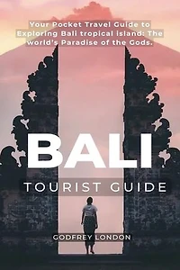 BALI TOURIST GUIDE: Your Pocket Travel Guide to Exploring Bali tropical island: The world’s Paradise of the Gods.