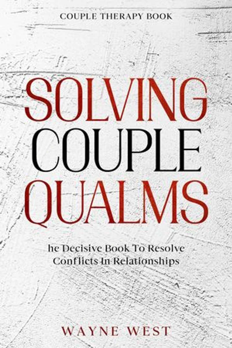 Couple Therapy Book: Solving Couple Qualms - The Decisive Book To Resolve Conflicts In Relationships