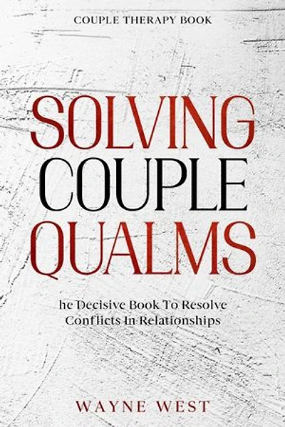 Couple Therapy Book: Solving Couple Qualms - The Decisive Book To Resolve Conflicts In Relationships