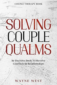 Couple Therapy Book: Solving Couple Qualms - The Decisive Book To Resolve Conflicts In Relationships