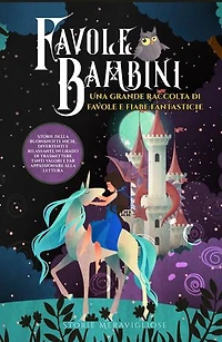 Favole per Bambini: Una grande raccolta di favole e fiabe fantastiche. (Vol.2) Storie della buonanotte uniche, divertenti e rilassanti, in grado di trasmettere tanti valori e far appassionare alla lettura