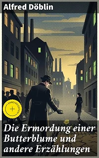 Die Ermordung einer Butterblume und andere Erzählungen: Bereicherte Ausgabe. Tiefgründige Geschichten von Liebe, Verlust und Schuld