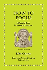 How to Focus: A Monastic Guide for an Age of Distraction