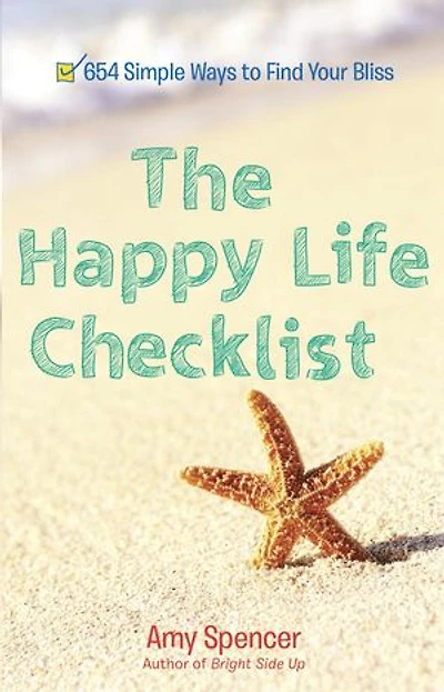 The Happy Life Checklist: 654 Simple Ways To Find Your Bliss