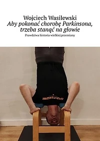 Aby pokonać chorobę Parkinsona, trzeba stanąć na głowie