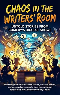 Chaos in the Writers' Room: Untold Stories from Comedy's Biggest Shows: Revealing behind-the-scenes stories, creative battles, and unexpected moments from the making of television's most beloved comedy shows