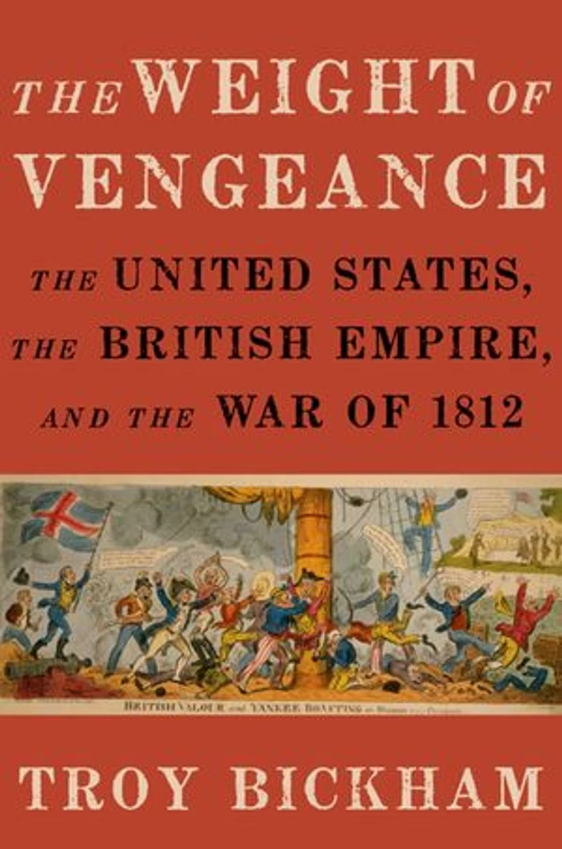 the Weight of Vengeance: United States, British Empire, and War 1812