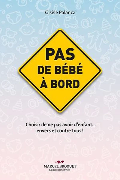Pas de bébé à bord: Choisir de ne pas avoir d’enfants… envers et contre tous!