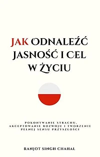 Jak Odnaleźć Jasność i Cel w Życiu: Pokonywanie Strachu, Akceptowanie Rozwoju i Tworzenie Pełnej Sensu Przyszłości