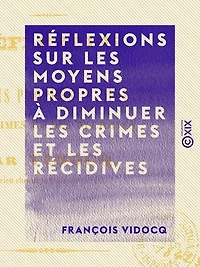 Réflexions sur les moyens propres à diminuer les crimes et les récidives - Quelques mots sur une question à l'ordre du jour