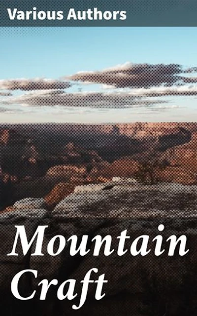 Mountain Craft: Enriched edition. Exploring humanity's profound connection to majestic mountains
