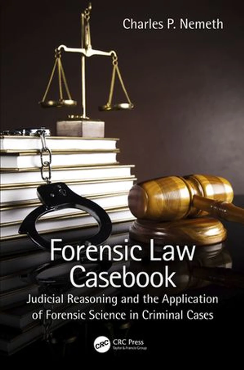 Forensic Law Casebook: Judicial Reasoning and the Application of Science Criminal Cases