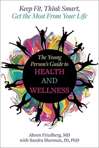The Young Person's Guide to Health and Wellness: Keep Fit, Think Smart, Get the Most from Your Life