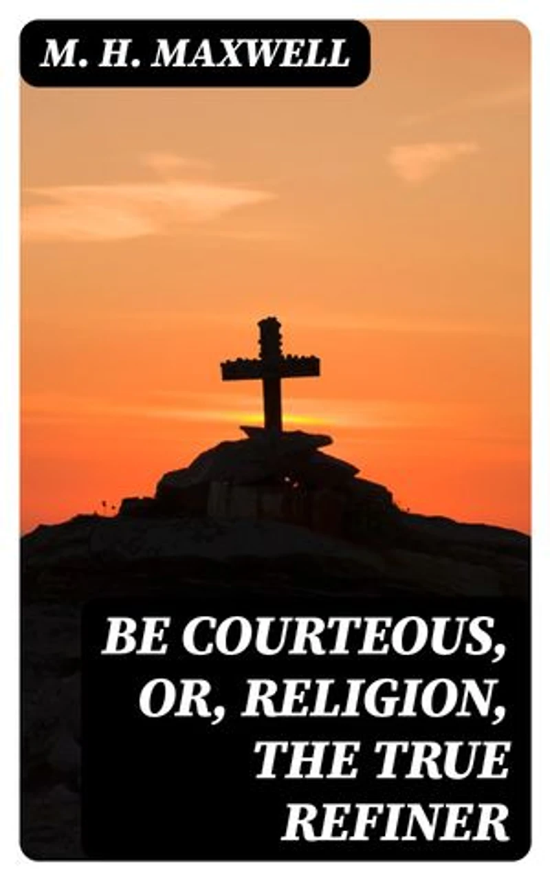 Be Courteous, or, Religion, the True Refiner
