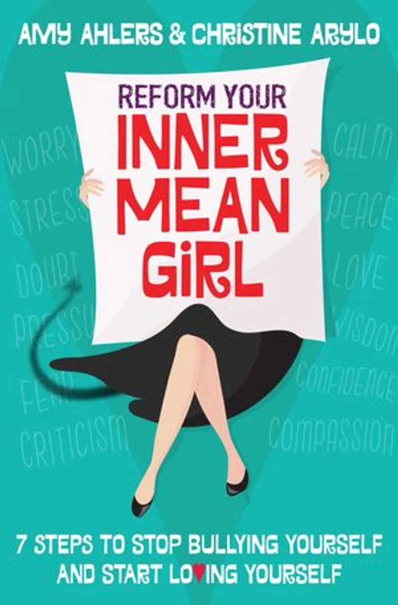 Reform Your Inner Mean Girl: 7 Steps to Stop Bullying Yourself and Start Loving
