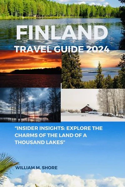 FINLAND TRAVEL GUIDE 2024: "Insidеr Insights: Explorе thе Charms of thе Land of a Thousand Lakеs”