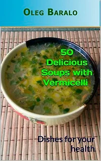 50 Delicious Soups with Vermicelli: Dishes for your health
