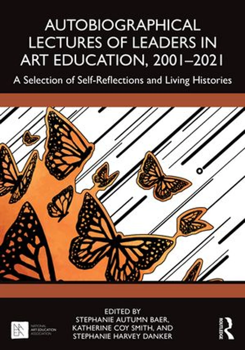 Autobiographical Lectures of Leaders Art Education, 2001-2021: A Selection Self-Reflections and Living Histories