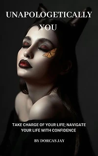 Unapologetically You:: Take Charge of Your Life; Navigate Your Life with Confidence