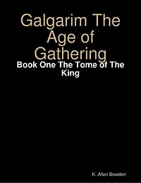 Galgarim the Age of Gathering: Book One the Tome of the King