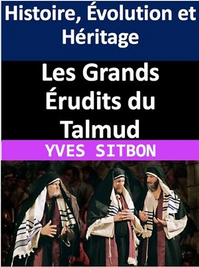 Les Grands Érudits du Talmud : Histoire, Évolution et Héritage: Comment Hillel, Shammaï, Rabbi Akiva et Rabbi Meir ont façonné la loi et la tradition juives à travers les écoles de pensée, les thèmes et l'influence durable de leurs enseignements.