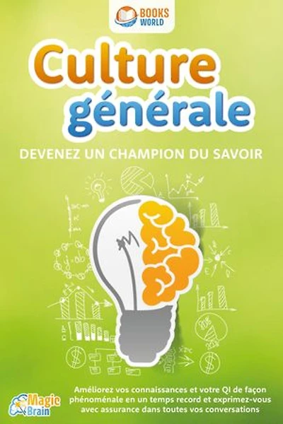 Culture générale - Devenez un champion du savoir: Améliorez vos connaissances et votre QI de façon phénoménale en un temps record et exprimez-vous avec assurance dans toutes vos conversations