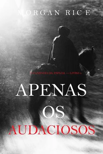 Apenas Os Audaciosos (O Caminho da Espada — Livro 4)