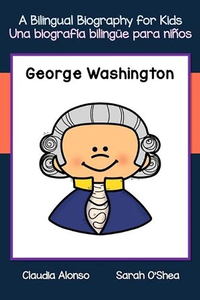 George Washington: A Bilingual Biography for Kids / Una biografía bilingüe para niños