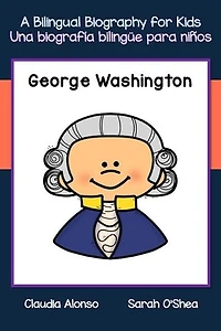 George Washington: A Bilingual Biography for Kids / Una biografía bilingüe para niños
