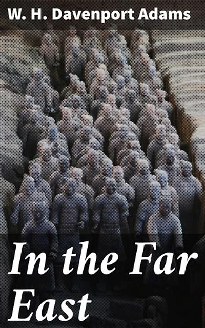 In the Far East: Enriched edition. A Narrative of Exploration and Adventure in Cochin-China, Cambodia, Laos, and Siam