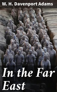 In the Far East: Enriched edition. A Narrative of Exploration and Adventure in Cochin-China, Cambodia, Laos, and Siam
