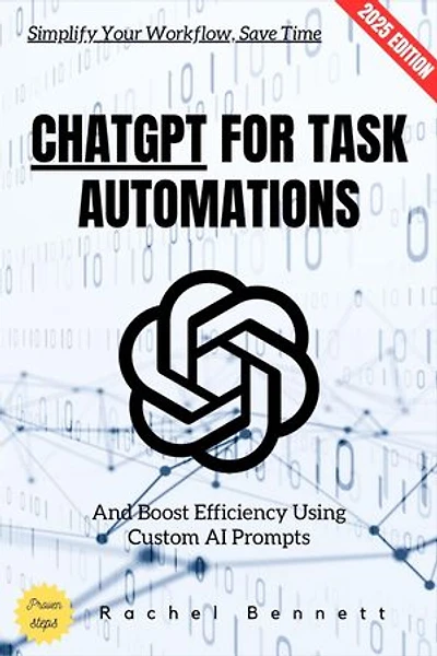 ChatGPT for Task Automations:: Simplify Your Workflow, Save Time, and Boost Efficiency Using Custom AI Prompts