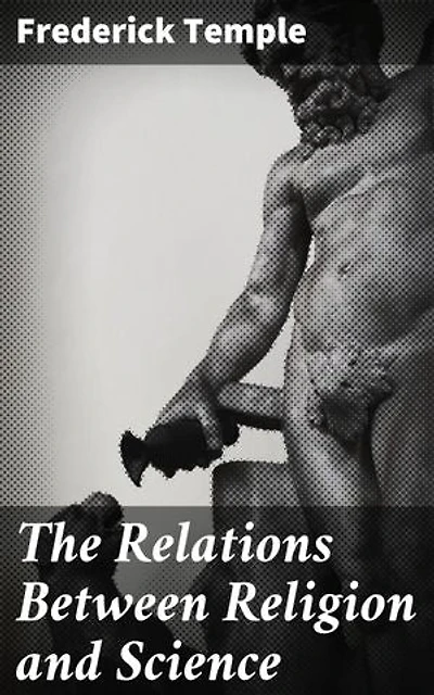 The Relations Between Religion and Science: Eight Lectures Preached Before the University of Oxford in the Year 1884
