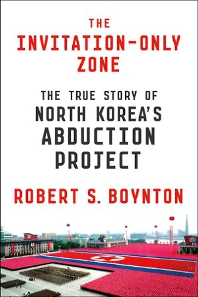 The Invitation-Only Zone: The True Story of North Korea's Abduction Project