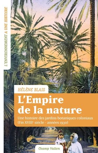 L' empire de la nature: une histoire des jardins botaniques coloniaux (fin XVIIIe siècle-années 1930)