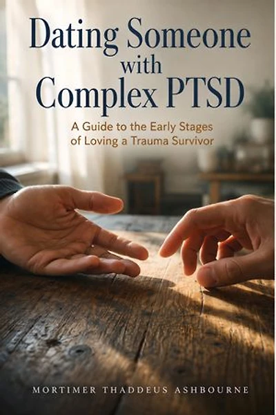 Dating Someone with Complex PTSD: A Guide to the Early Stages of Loving a Trauma Survivor