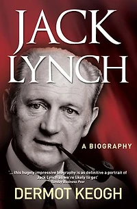 Jack Lynch, A Biography: The Life and Times of Irish Taoiseach Jack Lynch (1917–1999)
