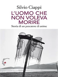 L’uomo che non voleva morire: Storia di un pescatore di anime
