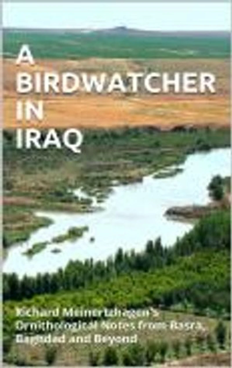 A BIRDWATCHER IN IRAQ: Richard Meinertzhagen's Ornithological Notes from Basra, Baghdad and Beyond