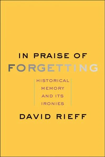 In Praise of Forgetting: Historical Memory and Its Ironies