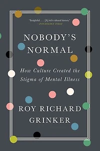 Nobody's Normal: How Culture Created The Stigma Of Mental Illness