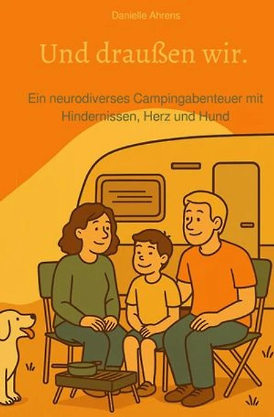 Und draußen wir.: Ein neurodiverses Campingabenteuer mit Hindernissen, Herz und Hund.