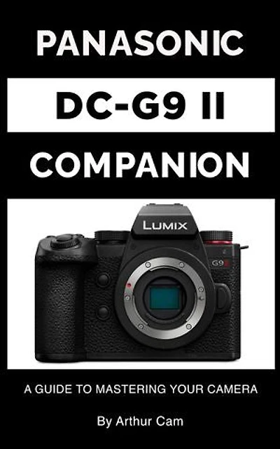 Panasonic Lumix DC-G9 II Companion: A Guide to Mastering Your Camera
