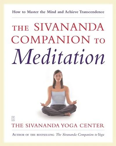The Sivananda Companion to Meditation: How to Master the Mind and Achieve Transcendence