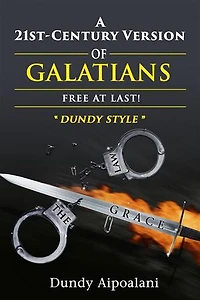 A 21st-Century Version of Galatians: Free at Last!: Dundy Style