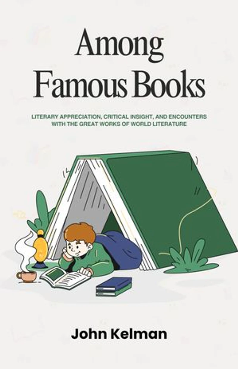 Among Famous Books: Literary Appreciation, Critical Insight, and Encounters with the Great Works of World Literature