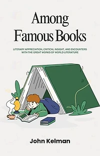 Among Famous Books: Literary Appreciation, Critical Insight, and Encounters with the Great Works of World Literature
