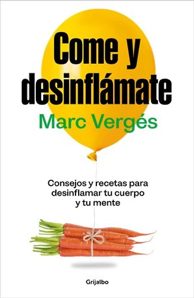 Come y desinflámate: Consejos y recetas para desinflamar el cuerpo y la mente